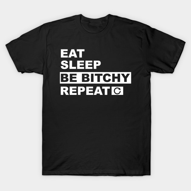 Eat Sleep Be Bitchy Repeat T-Shirt by JDaneStore